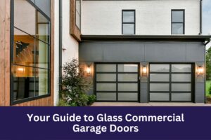 Your Guide to Glass Commercial Garage Doors
